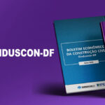 Sinduscon-DF e IPEDF lançam a 3ª edição do Boletim Econômico da Construção Civil e edição especial com dados do mercado trabalho